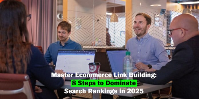 Master Ecommerce Link Building: 8 Steps to Dominate Search Rankings in 2025