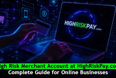 High Risk Merchant Account at HighRiskPay.com: Complete Guide for Online Businesses