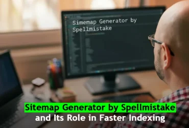 Sitemap Generator by Spellmistake and Its Role in Faster Indexing